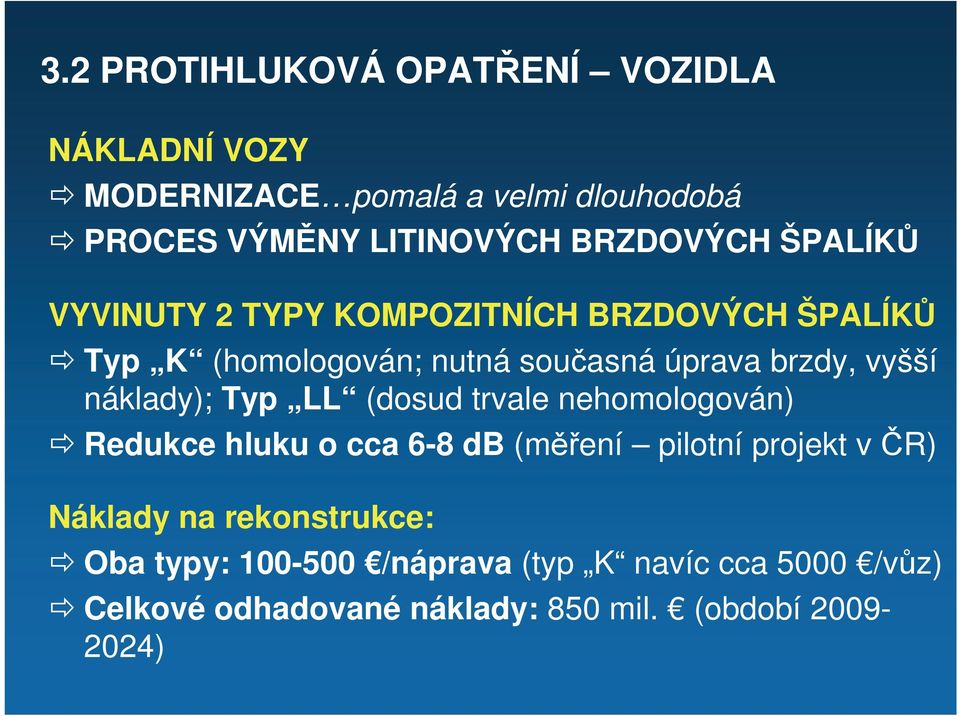 vyšší náklady); Typ LL (dosud trvale nehomologován) Redukce hluku o cca 6-8 db (měření pilotní projekt v ČR) Náklady