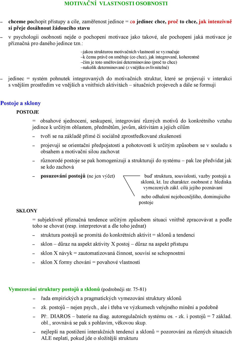 : jakou strukturou motivačních vlastností se vyznačuje k čemu právě on směřuje (co chce), jak integrovaně, koherentně čím je toto směřování determinováno (proč to chce) nakolik determinované (z