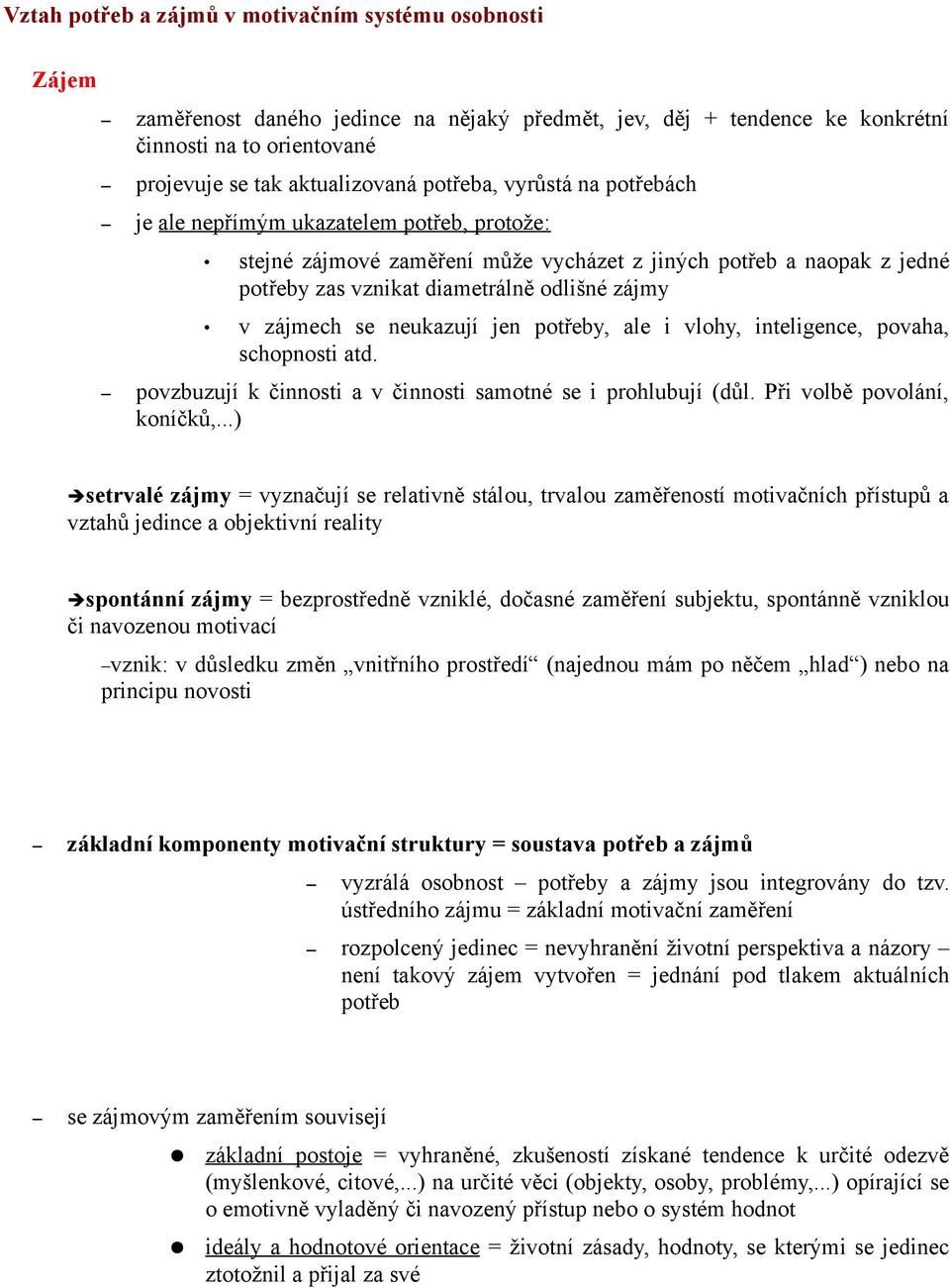 zájmech se neukazují jen potřeby, ale i vlohy, inteligence, povaha, schopnosti atd. povzbuzují k činnosti a v činnosti samotné se i prohlubují (důl. Při volbě povolání, koníčků,.