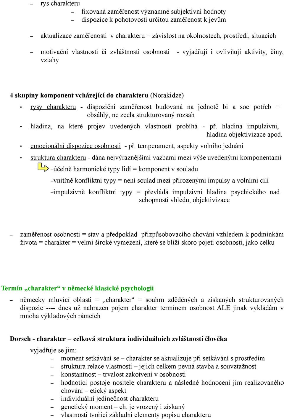 budovaná na jednotě bi a soc potřeb = obsáhlý, ne zcela strukturovaný rozsah hladina, na které projev uvedených vlastností probíhá - př. hladina impulzivní, hladina objektivizace apod.