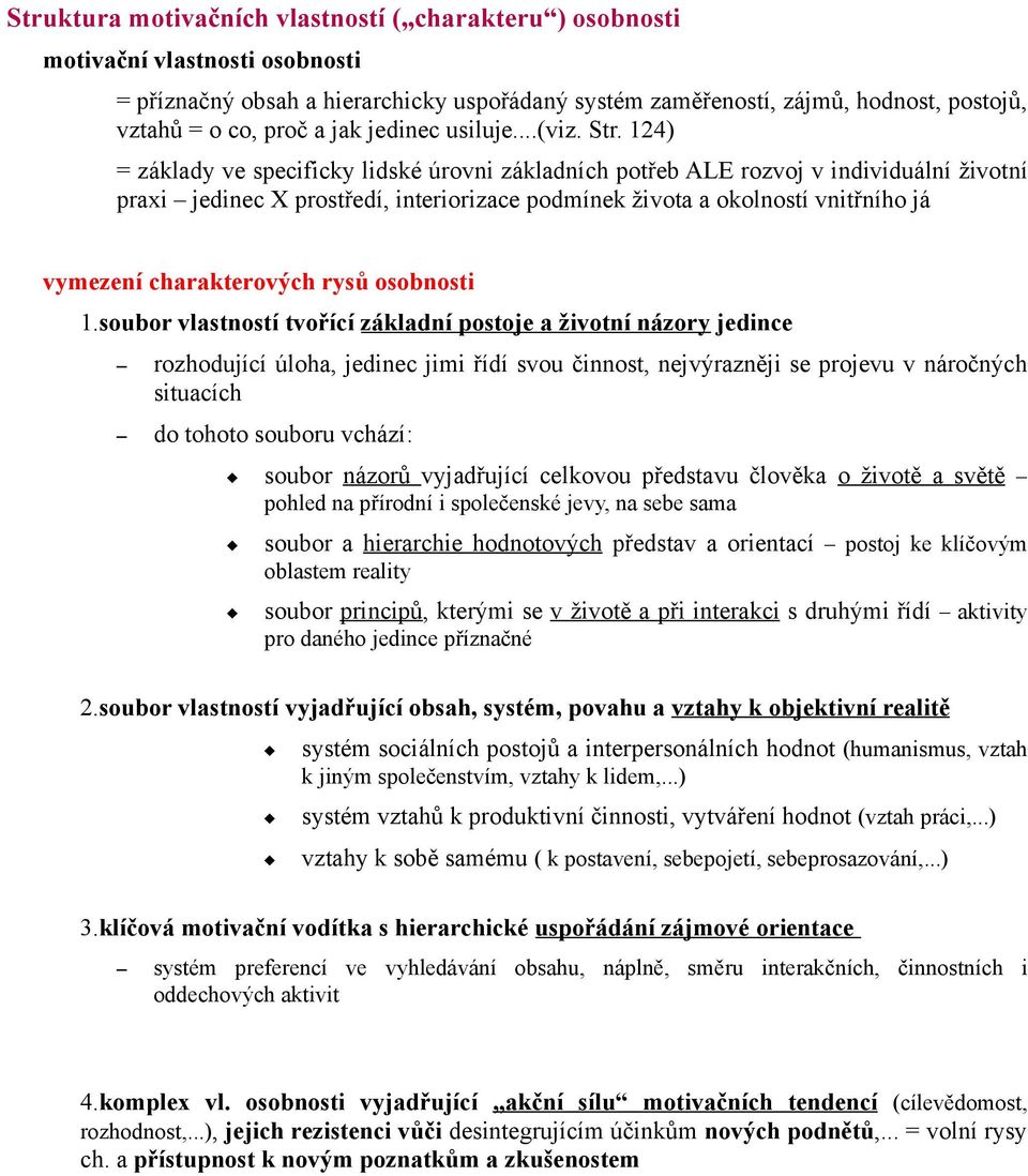 124) = základy ve specificky lidské úrovni základních potřeb ALE rozvoj v individuální životní praxi jedinec X prostředí, interiorizace podmínek života a okolností vnitřního já vymezení