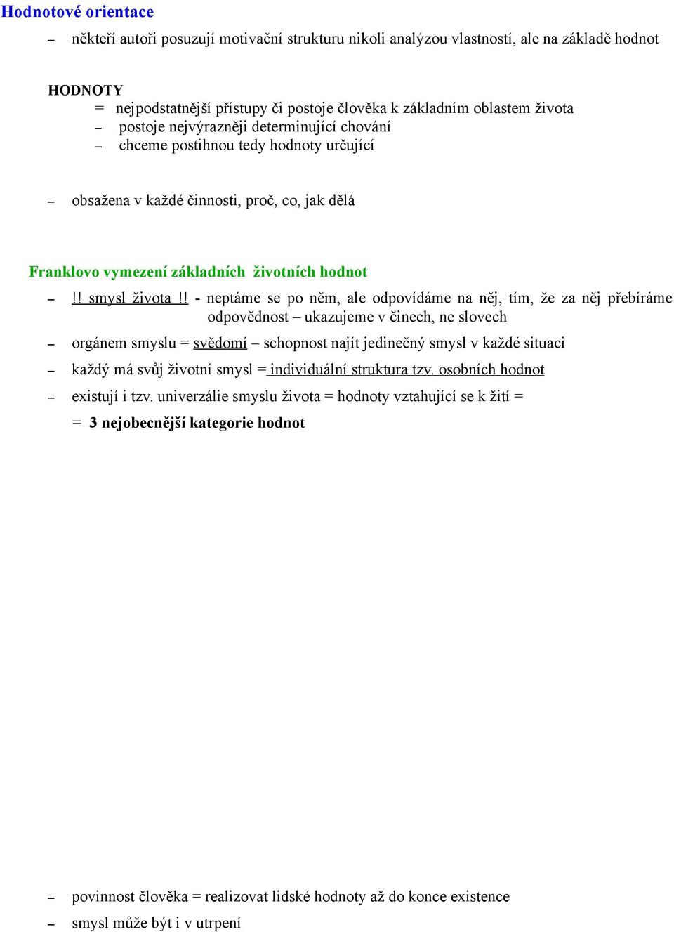 ! - neptáme se po něm, ale odpovídáme na něj, tím, že za něj přebíráme odpovědnost ukazujeme v činech, ne slovech orgánem smyslu = svědomí schopnost najít jedinečný smysl v každé situaci každý má