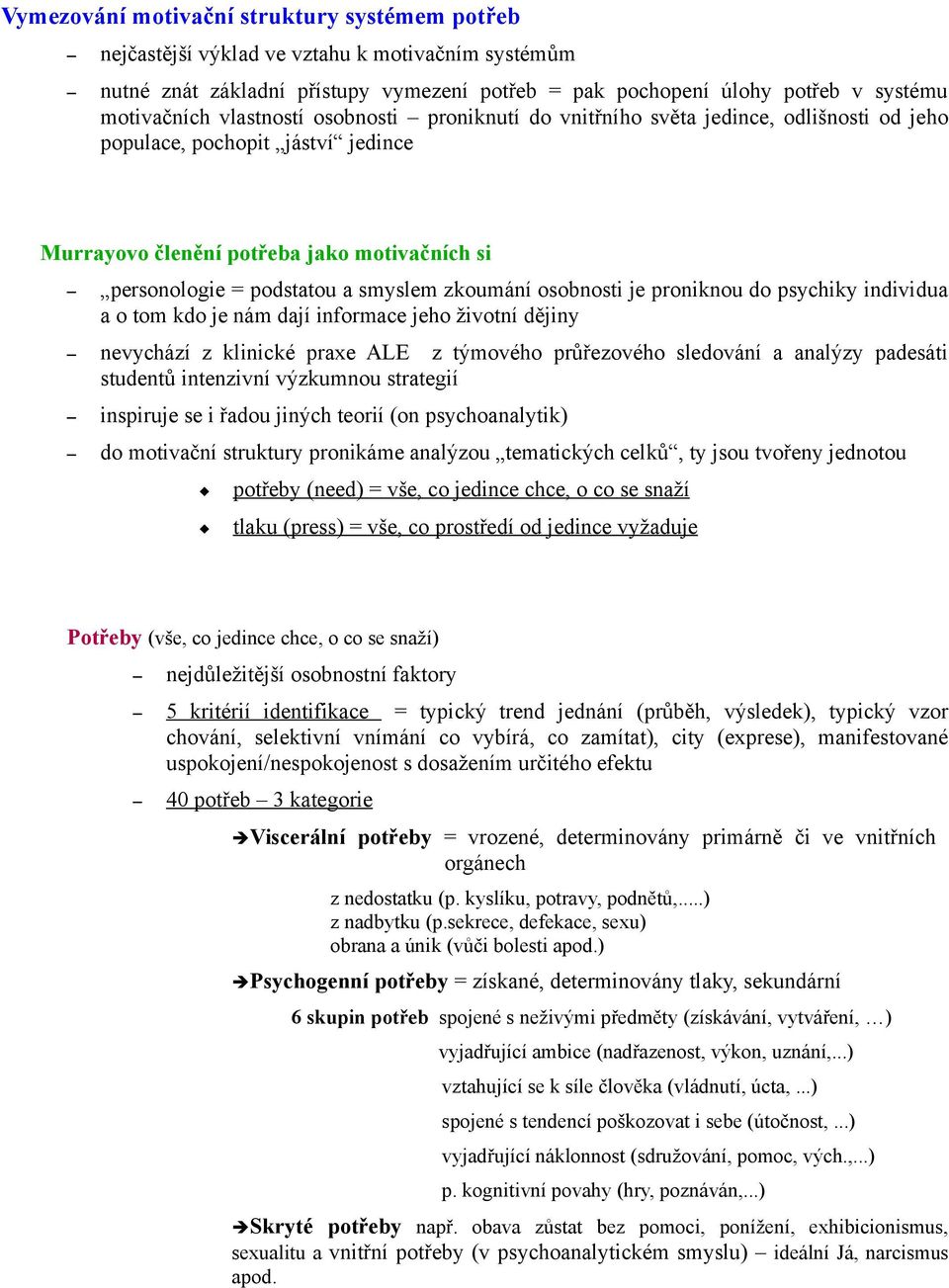 zkoumání osobnosti je proniknou do psychiky individua a o tom kdo je nám dají informace jeho životní dějiny nevychází z klinické praxe ALE z týmového průřezového sledování a analýzy padesáti studentů