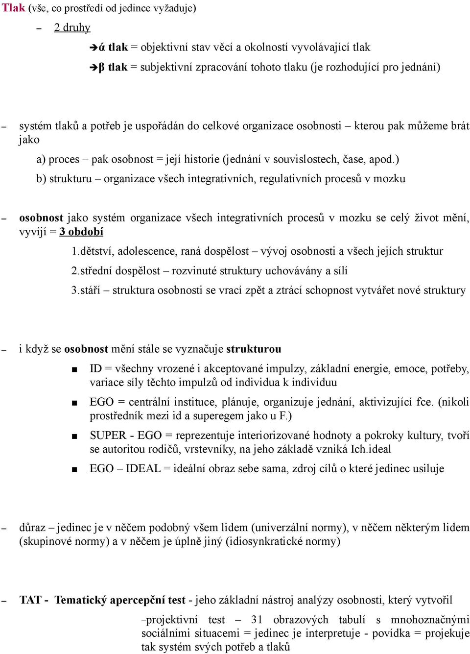 ) b) strukturu organizace všech integrativních, regulativních procesů v mozku osobnost jako systém organizace všech integrativních procesů v mozku se celý život mění, vyvíjí = 3 období 1.