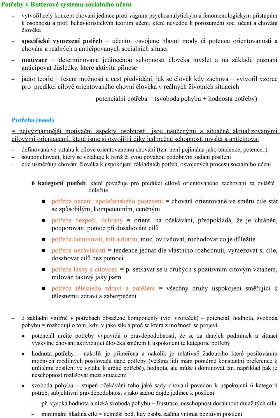 učení a chování člověka specifické vymezení potřeb = učením osvojené hlavní mody či potence orientovanosti a chování a reálných a anticipovaných sociálních situací motivace = determinována jedinečnou