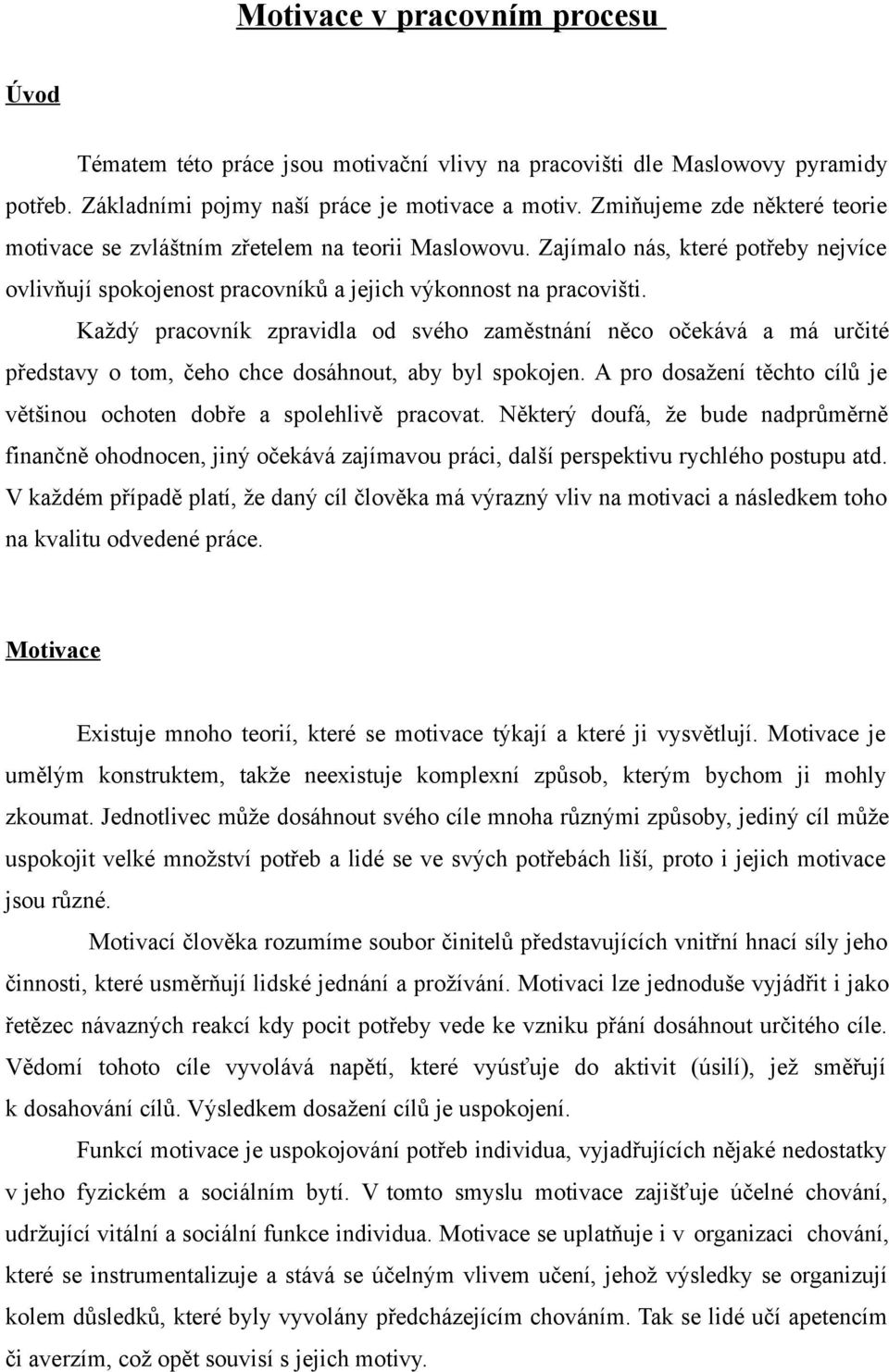 Každý pracovník zpravidla od svého zaměstnání něco očekává a má určité představy o tom, čeho chce dosáhnout, aby byl spokojen.