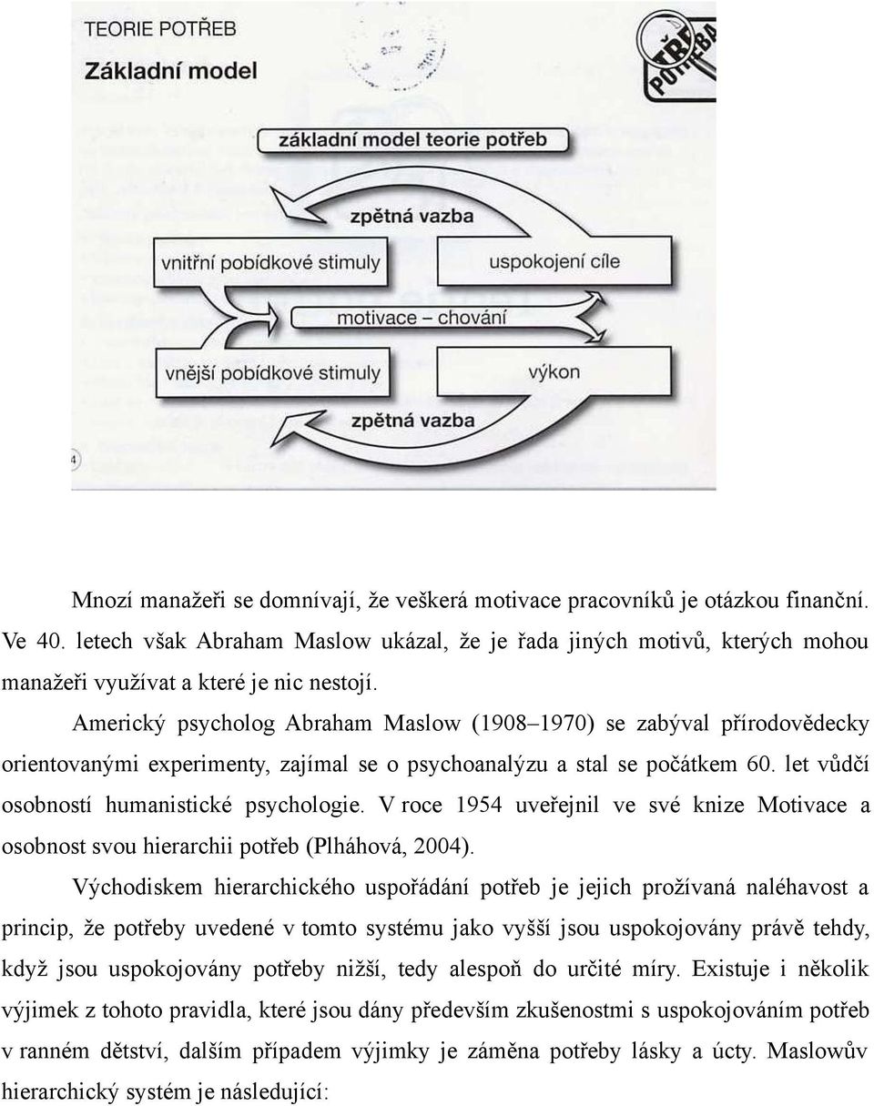 Americký psycholog Abraham Maslow (1908 1970) se zabýval přírodovědecky orientovanými experimenty, zajímal se o psychoanalýzu a stal se počátkem 60. let vůdčí osobností humanistické psychologie.