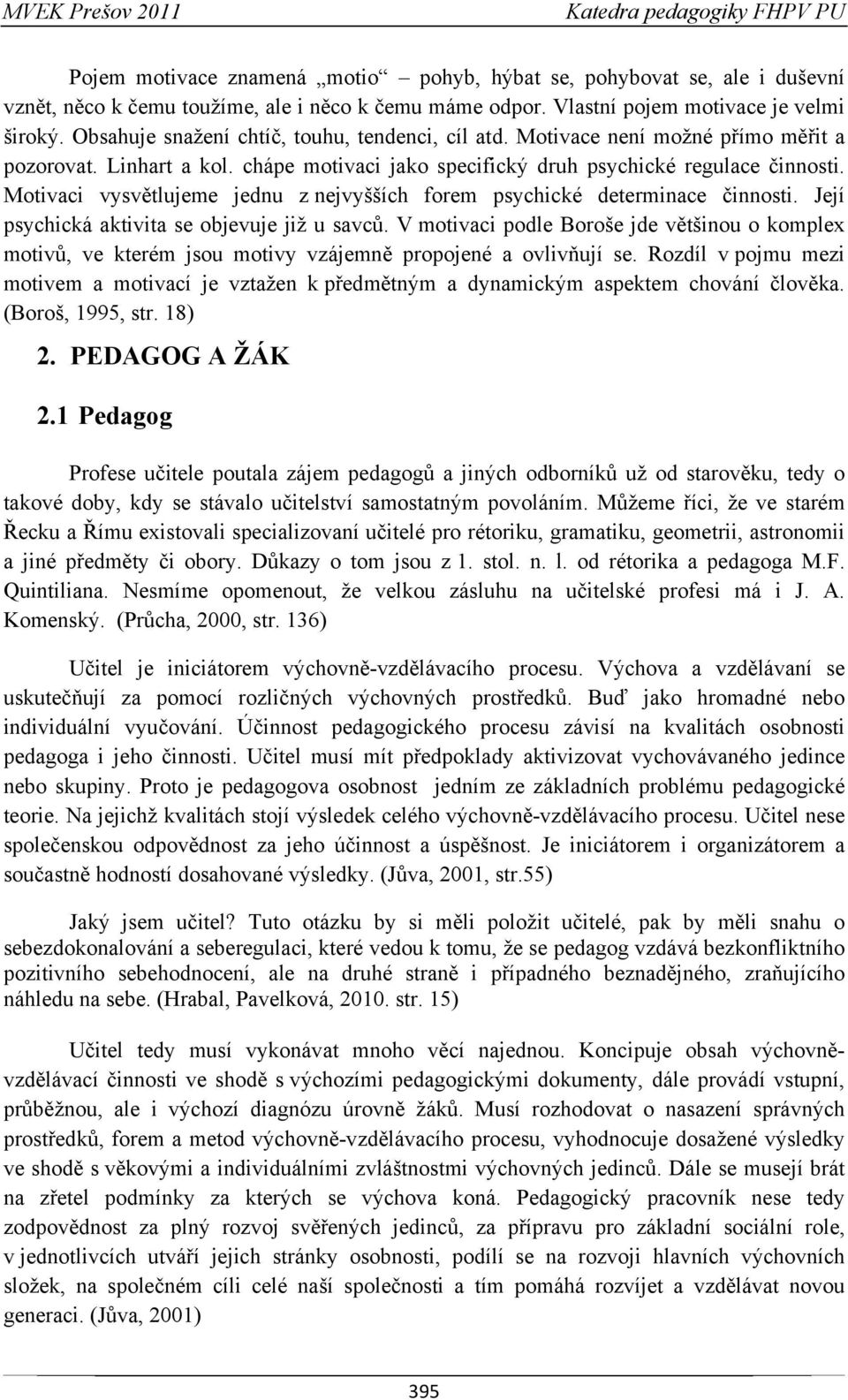 Motivaci vysvětlujeme jednu z nejvyšších forem psychické determinace činnosti. Její psychická aktivita se objevuje již u savců.