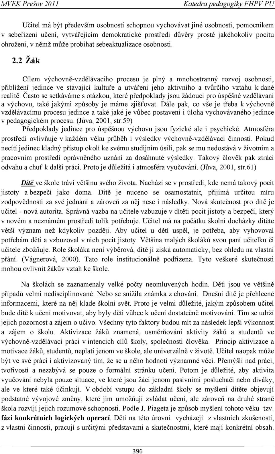 2 Žák Cílem výchovně-vzdělávacího procesu je plný a mnohostranný rozvoj osobnosti, přiblížení jedince ve stávající kultuře a utváření jeho aktivního a tvůrčího vztahu k dané realitě.