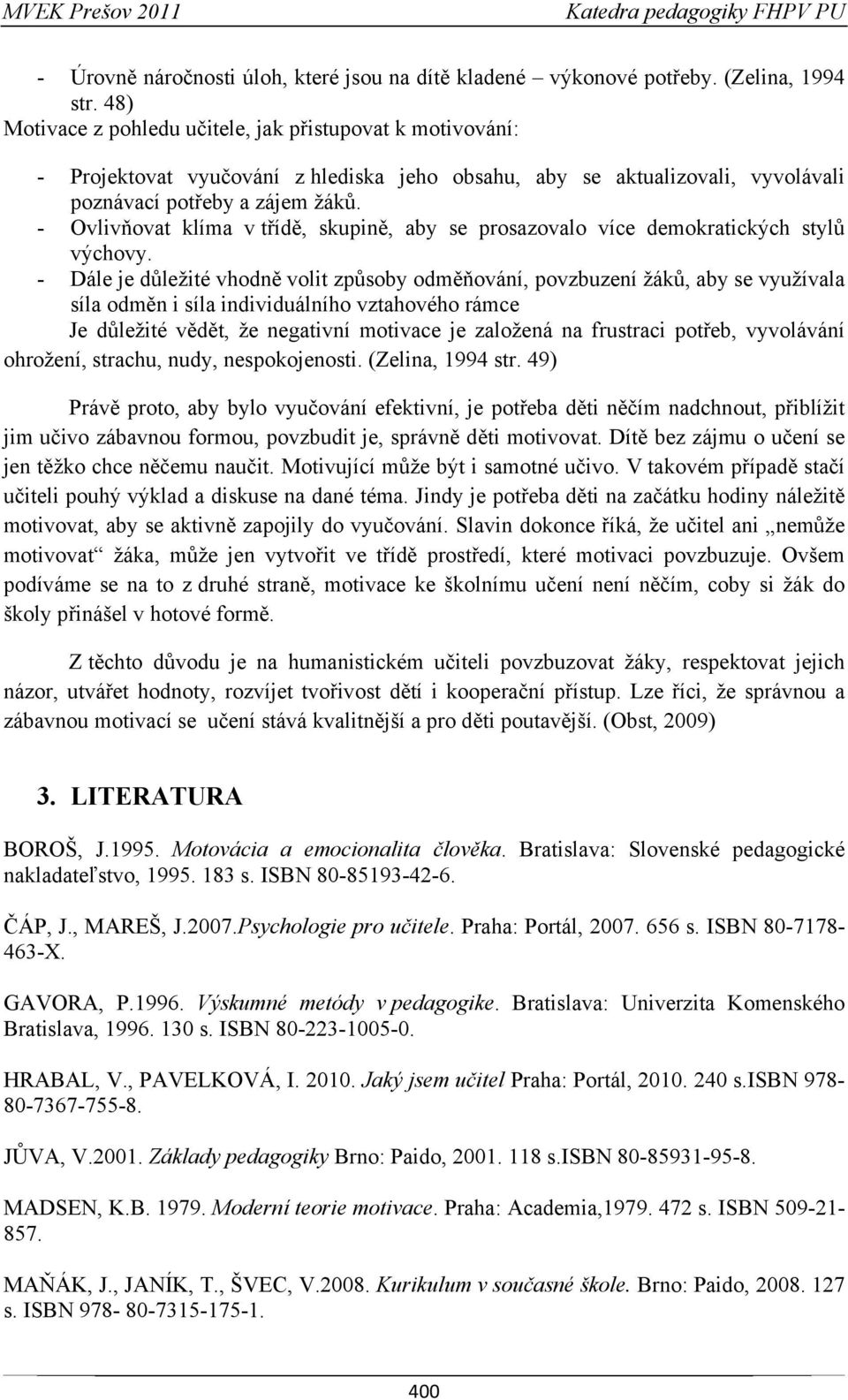 - Ovlivňovat klíma v třídě, skupině, aby se prosazovalo více demokratických stylů výchovy.