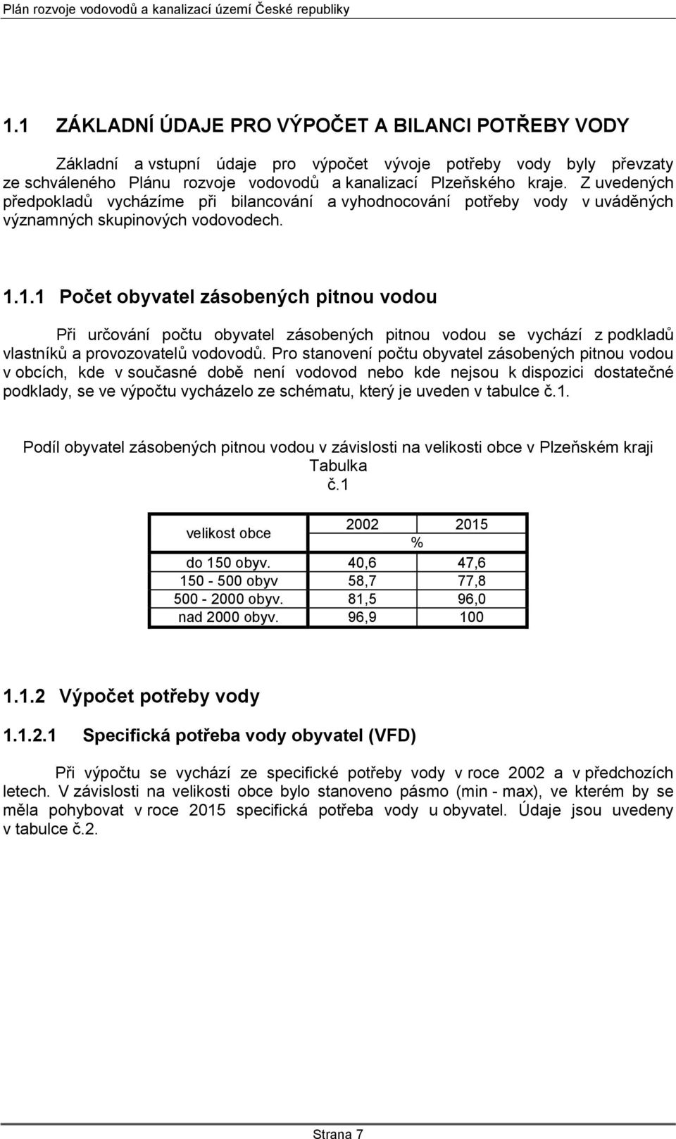 1.1 Počet obyvatel zásobených pitnou vodou Při určování počtu obyvatel zásobených pitnou vodou se vychází z podkladů vlastníků a provozovatelů vodovodů.