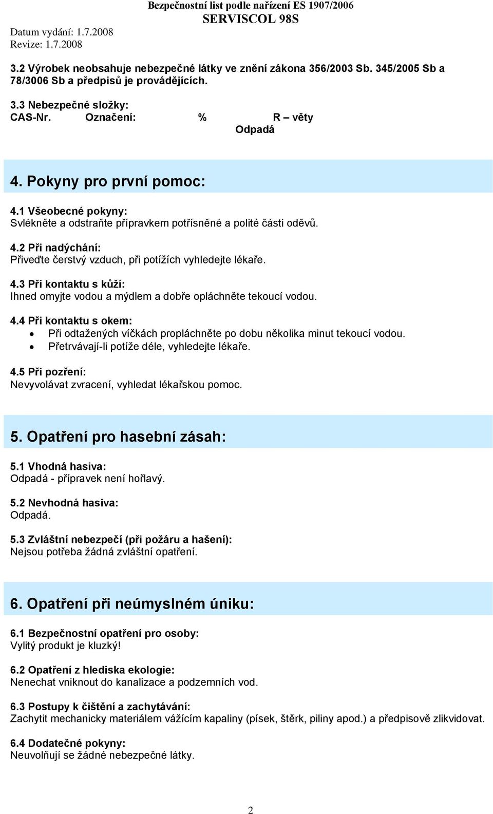 4.4 Při kontaktu s okem: Při odtažených víčkách propláchněte po dobu několika minut tekoucí vodou. Přetrvávají-li potíže déle, vyhledejte lékaře. 4.