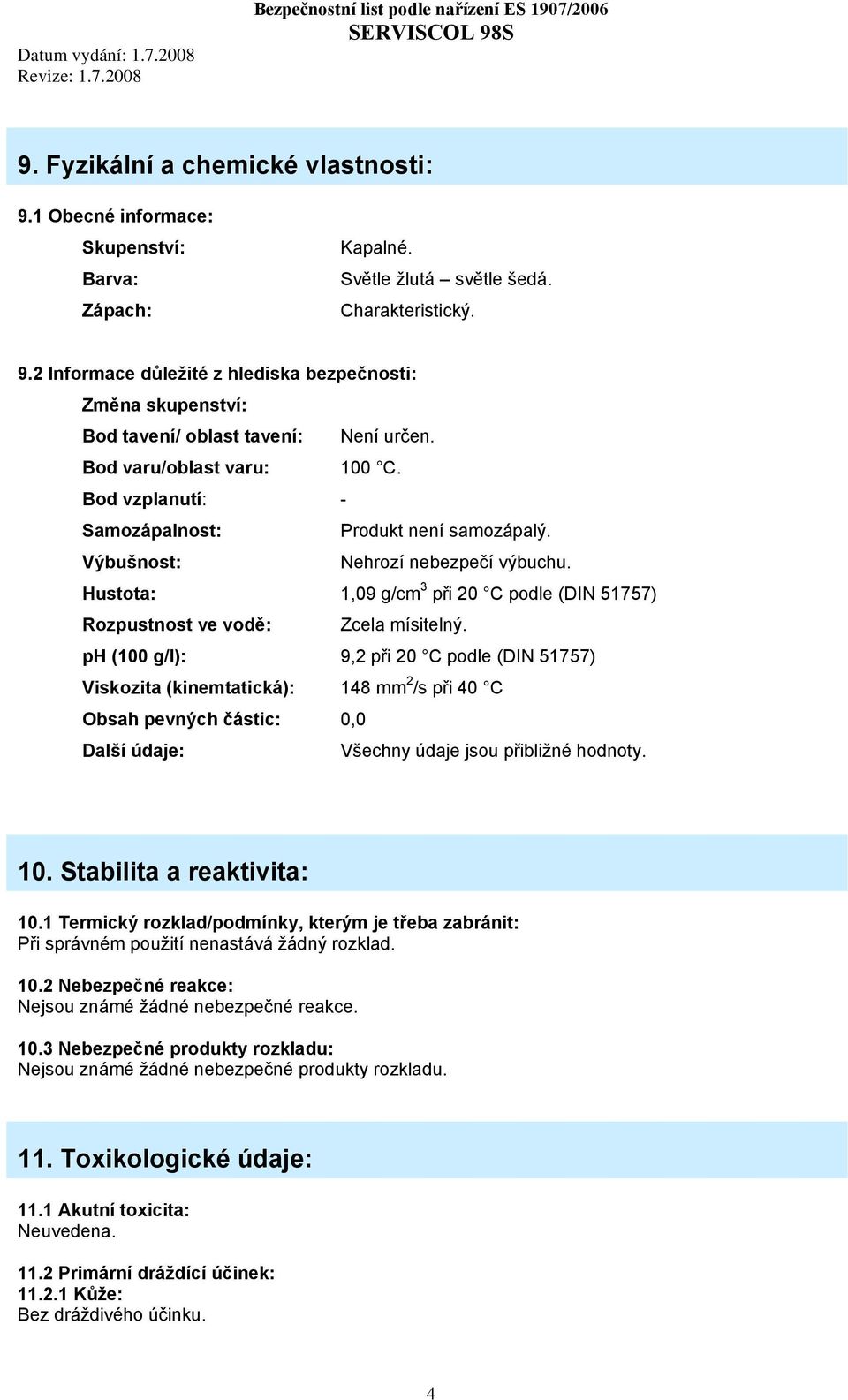 Hustota: 1,09 g/cm 3 při 20 C podle (DIN 51757) Rozpustnost ve vodě: Zcela mísitelný.