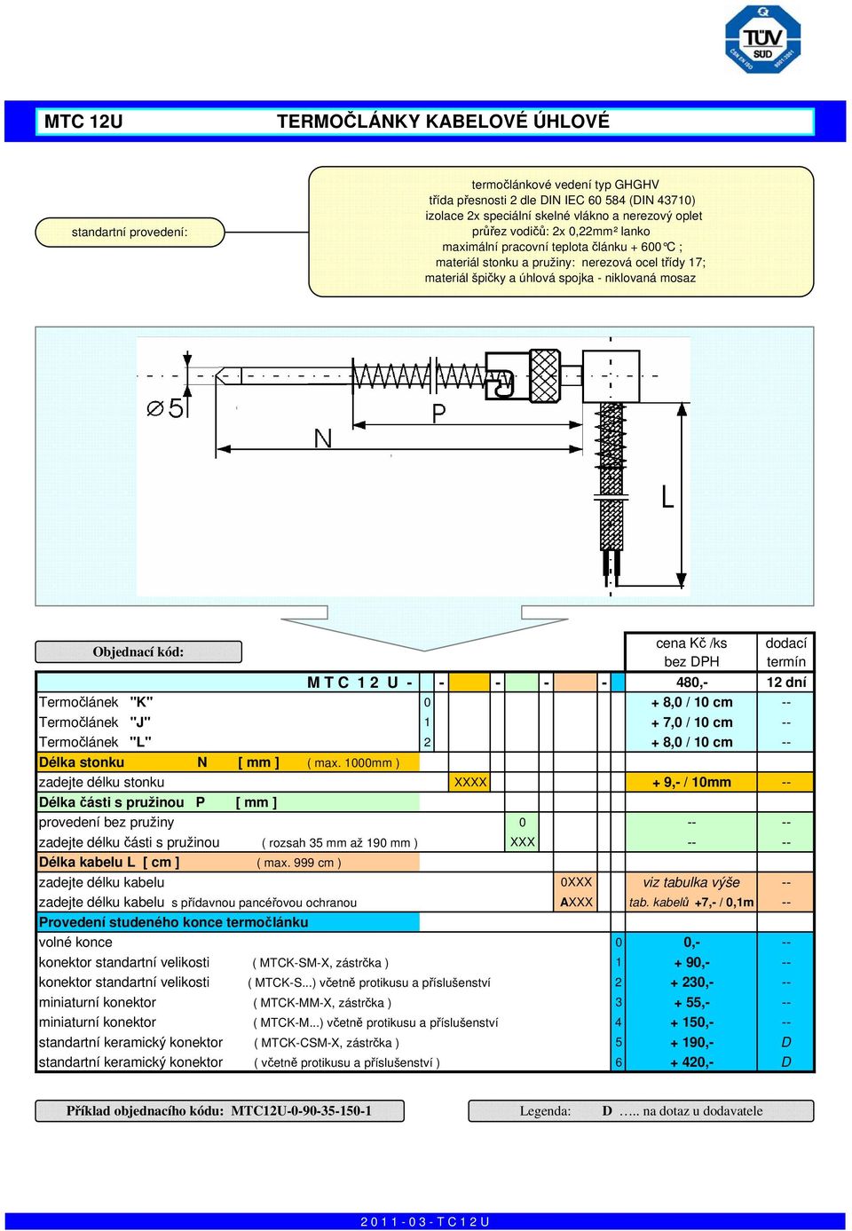 bez DPH dodací termín M T C 1 2 U - - - - - 480,- 12 dní Termočlánek "K" 0 + 8,0 / 10 cm -- Termočlánek "J" 1 + 7,0 / 10 cm -- Termočlánek "L" 2 + 8,0 / 10 cm -- Délka stonku N [ mm ] ( max.