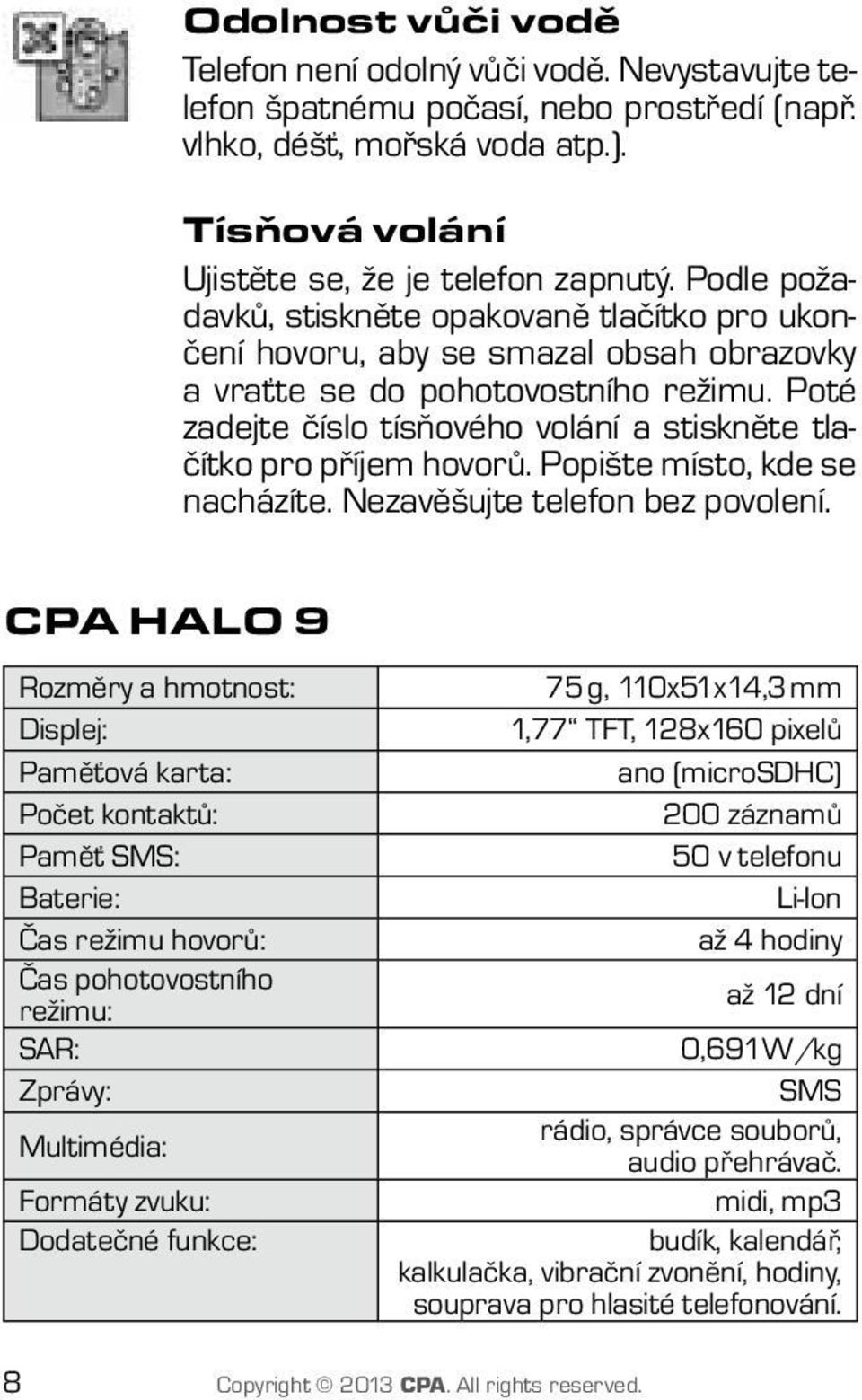 Poté zadejte číslo tísňového volání a stiskněte tlačítko pro příjem hovorů. Popište místo, kde se nacházíte. Nezavěšujte telefon bez povolení.