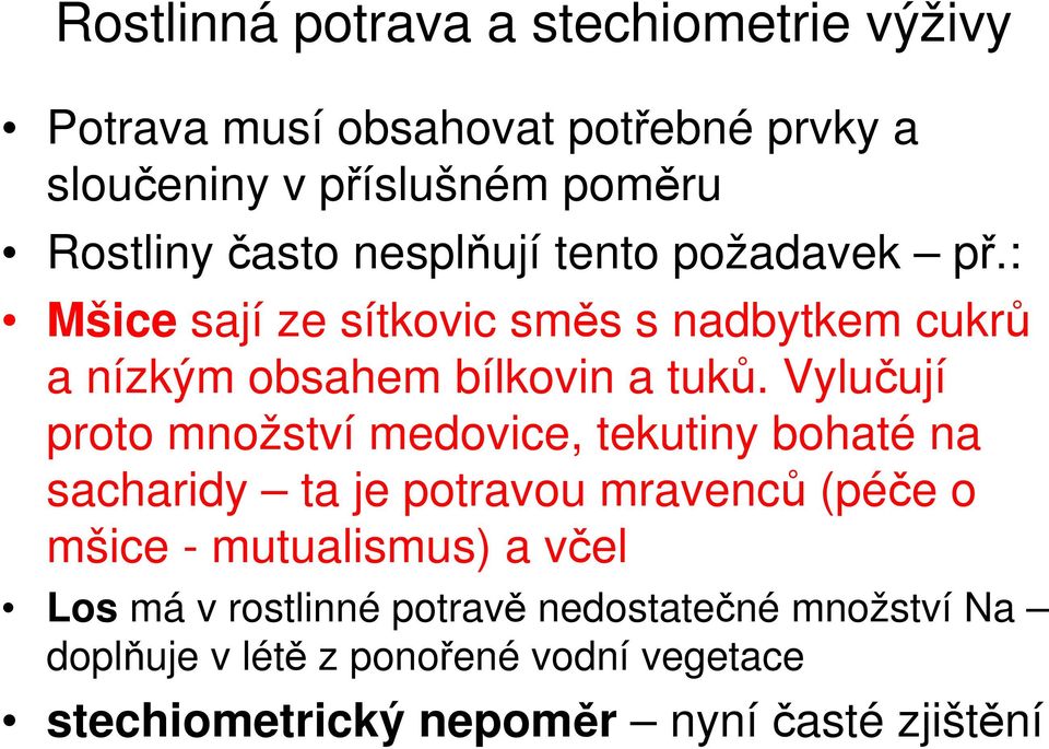 Vylučují proto množství medovice, tekutiny bohaté na sacharidy ta je potravou mravenců (péče o mšice - mutualismus) a včel