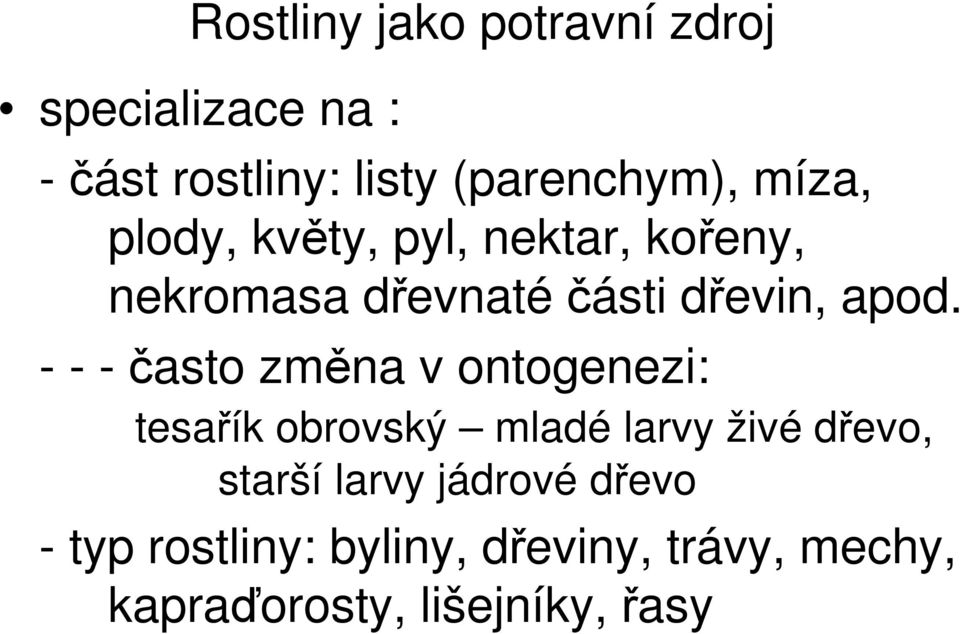 - - -často změna v ontogenezi: tesařík obrovský mladé larvy živé dřevo, starší larvy