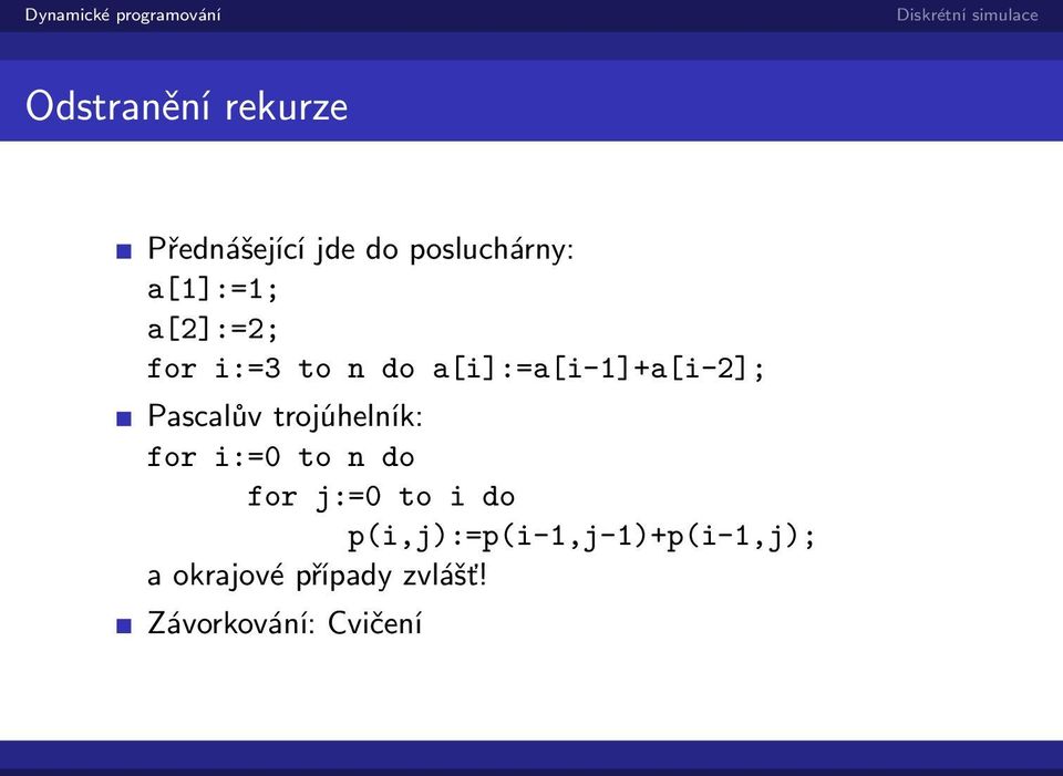 Pascalův trojúhelník: for i:=0 to n do for j:=0 to i do