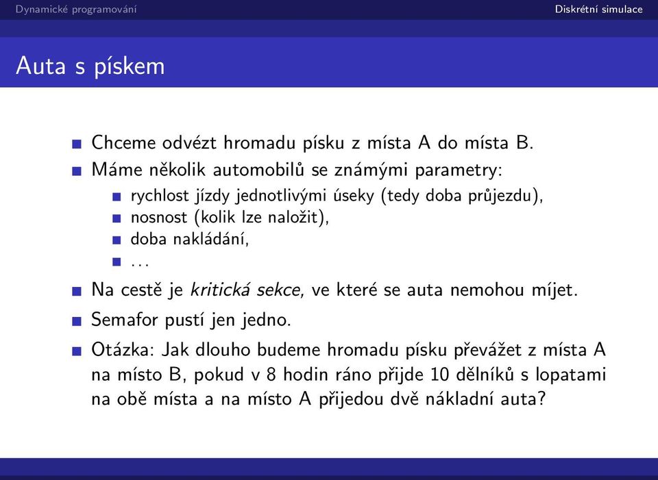 lze naložit), doba nakládání,... Na cestě je kritická sekce, ve které se auta nemohou míjet. Semafor pustí jen jedno.