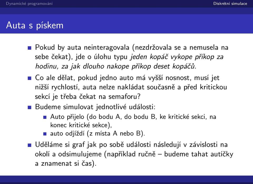 Co ale dělat, pokud jedno auto má vyšší nosnost, musí jet nižší rychlostí, auta nelze nakládat současně a před kritickou sekcí je třeba čekat na semaforu?