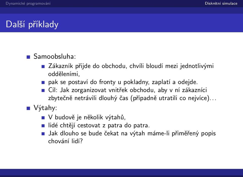 Cíl: Jak zorganizovat vnitřek obchodu, aby v ní zákazníci zbytečně netrávili dlouhý čas (případně