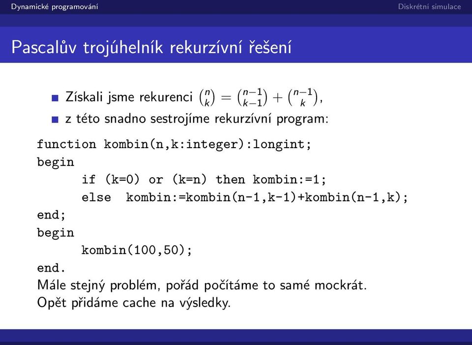 end; begin if (k=0) or (k=n) then kombin:=1; else kombin:=kombin(n-1,k-1)+kombin(n-1,k);