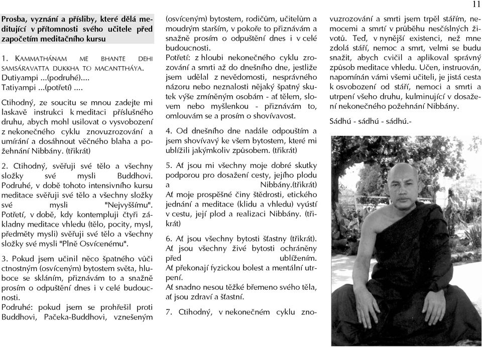.. Ctihodný, ze soucitu se mnou zadejte mi laskavě instrukci k meditaci příslušného druhu, abych mohl usilovat o vysvobození z nekonečného cyklu znovuzrozování a umírání a dosáhnout věčného blaha a