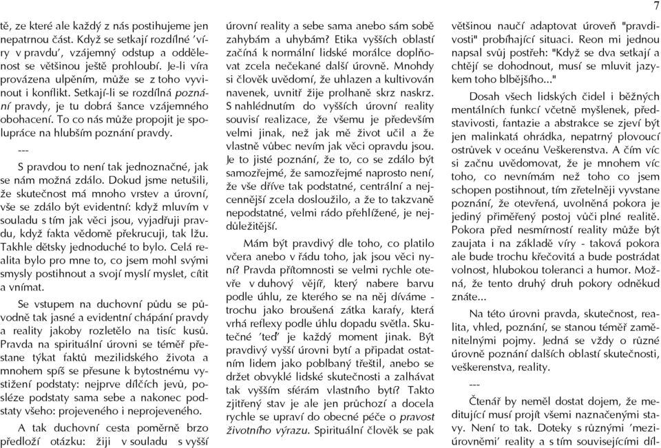 To co nás může propojit je spolupráce na hlubším poznání pravdy. --- S pravdou to není tak jednoznačné, jak se nám možná zdálo.