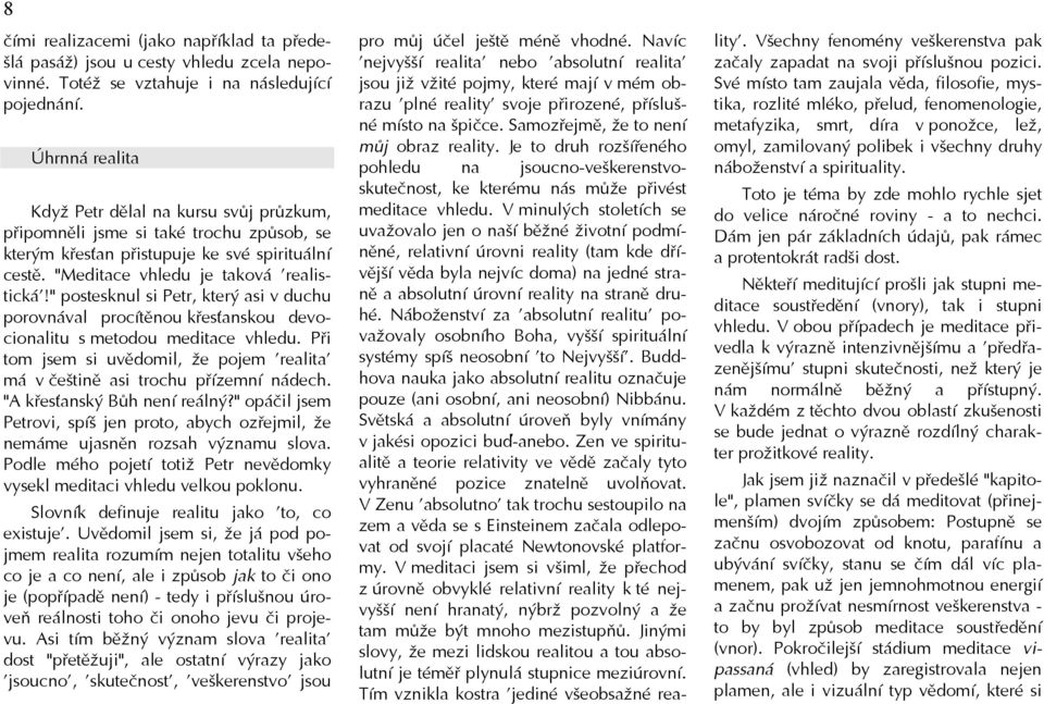 " postesknul si Petr, který asi v duchu porovnával procítěnou křesťanskou devocionalitu s metodou meditace vhledu. Při tom jsem si uvědomil, že pojem 'realita' má v češtině asi trochu přízemní nádech.