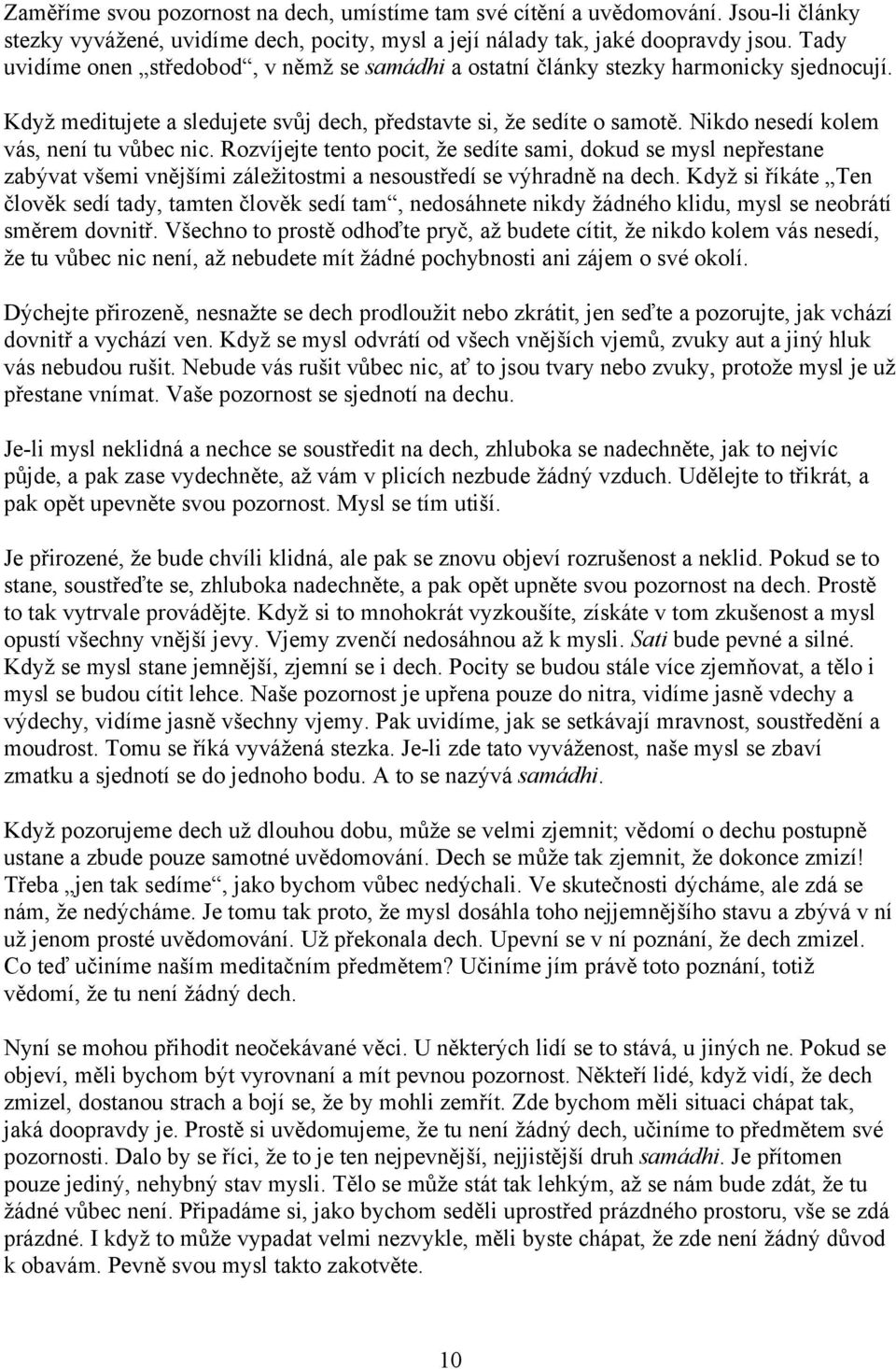 Nikdo nesedí kolem vás, není tu vůbec nic. Rozvíjejte tento pocit, že sedíte sami, dokud se mysl nepřestane zabývat všemi vnějšími záležitostmi a nesoustředí se výhradně na dech.