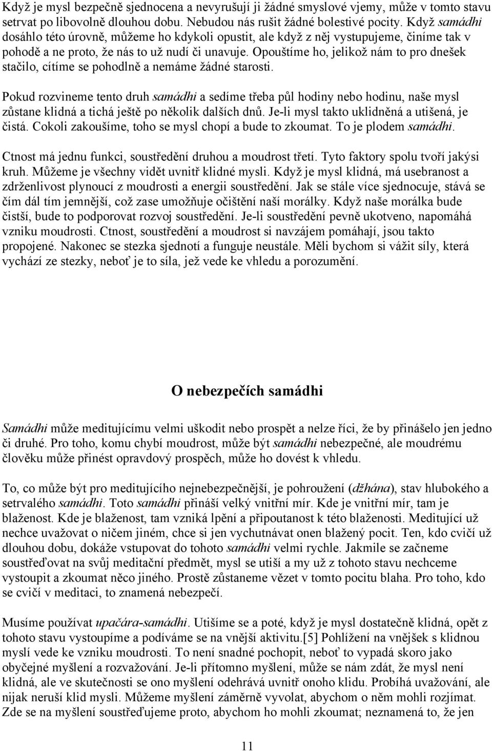 Opouštíme ho, jelikož nám to pro dnešek stačilo, cítíme se pohodlně a nemáme žádné starosti.