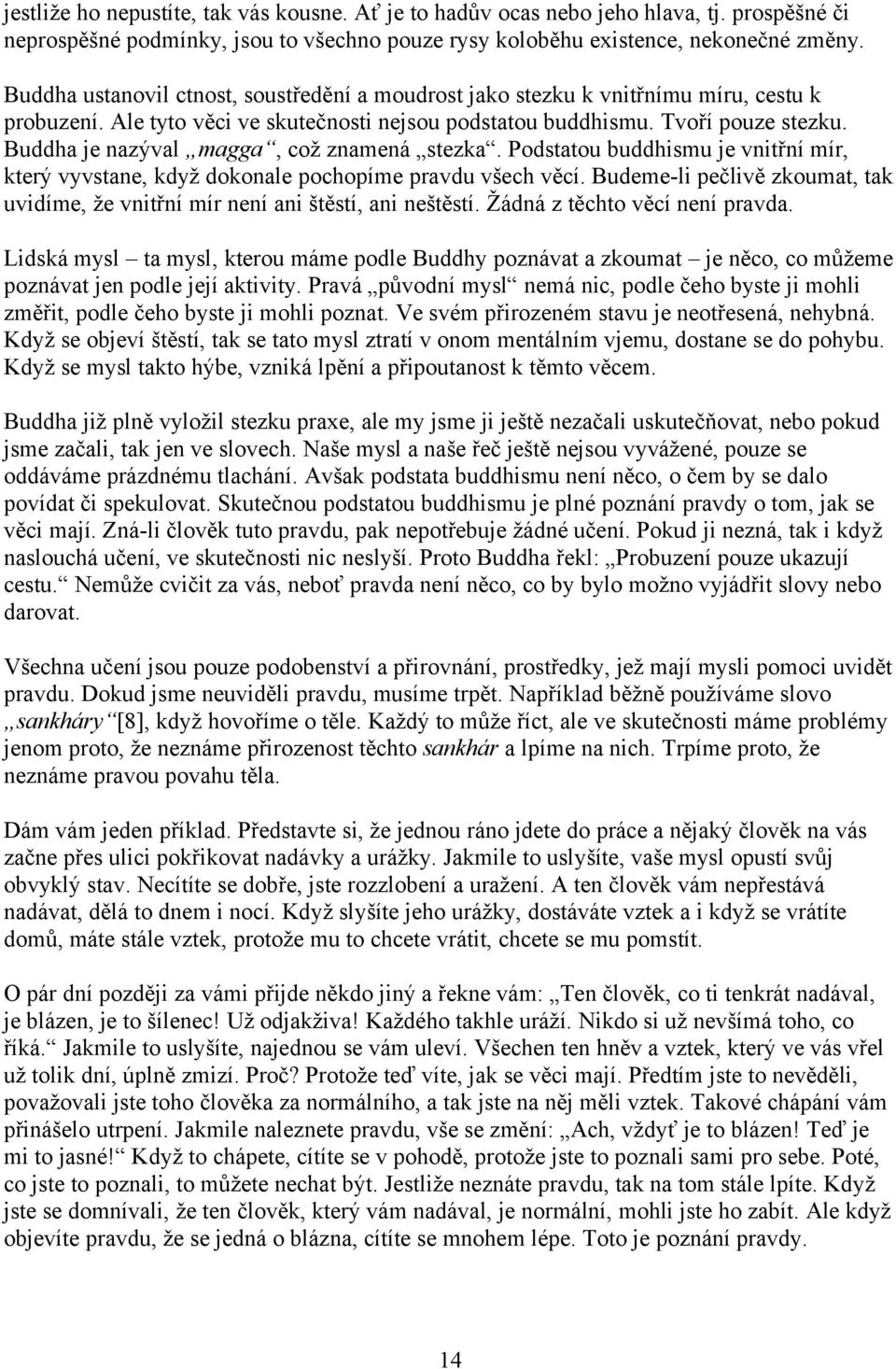 Buddha je nazýval magga, což znamená stezka. Podstatou buddhismu je vnitřní mír, který vyvstane, když dokonale pochopíme pravdu všech věcí.