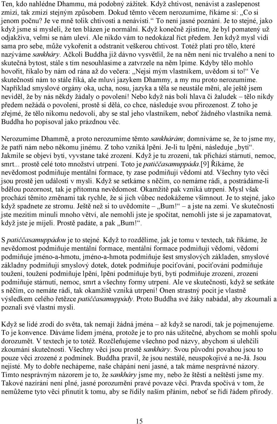 Když konečně zjistíme, že byl pomatený už odjakživa, velmi se nám uleví. Ale nikdo vám to nedokázal říct předem. Jen když mysl vidí sama pro sebe, může vykořenit a odstranit veškerou chtivost.