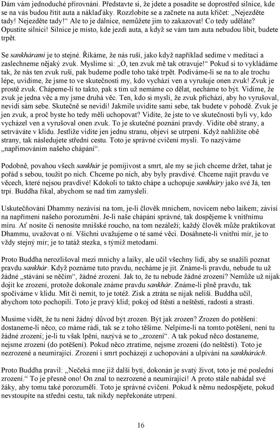 Se sankhárami je to stejné. Říkáme, že nás ruší, jako když například sedíme v meditaci a zaslechneme nějaký zvuk. Myslíme si: Ó, ten zvuk mě tak otravuje!