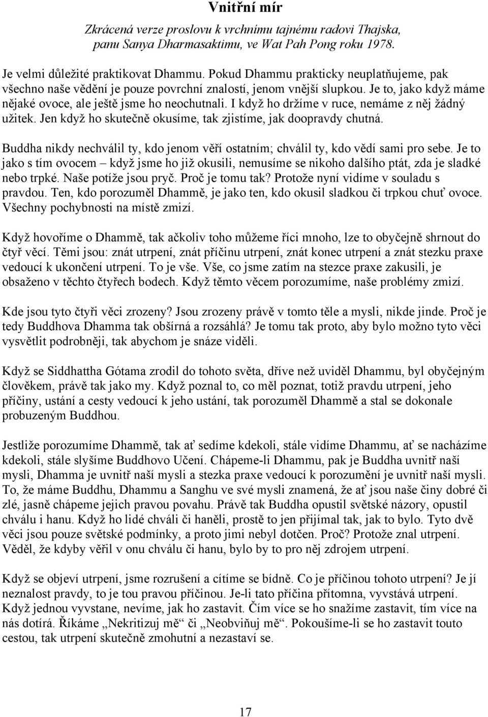 I když ho držíme v ruce, nemáme z něj žádný užitek. Jen když ho skutečně okusíme, tak zjistíme, jak doopravdy chutná.