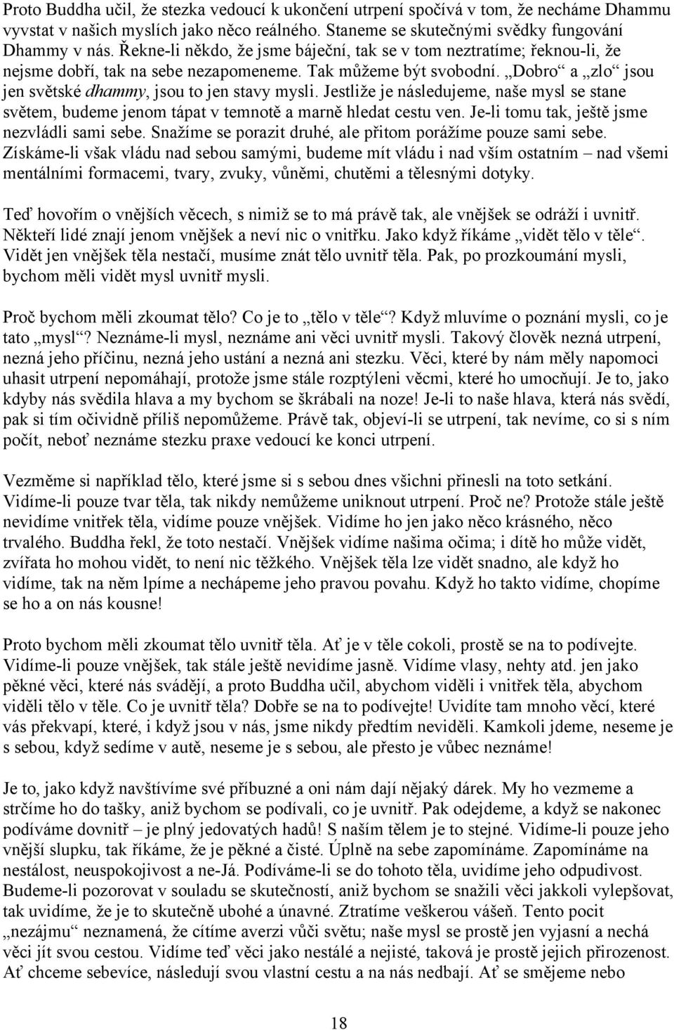 Jestliže je následujeme, naše mysl se stane světem, budeme jenom tápat v temnotě a marně hledat cestu ven. Je-li tomu tak, ještě jsme nezvládli sami sebe.