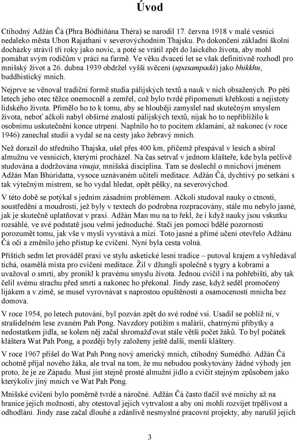 Ve věku dvaceti let se však definitivně rozhodl pro mnišský život a 26. dubna 1939 obdržel vyšší svěcení (upasampadá) jako bhikkhu, buddhistický mnich.