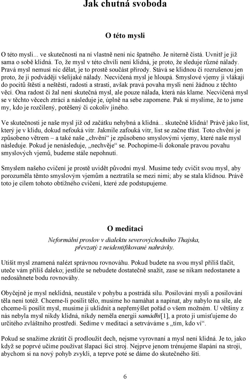 Stává se klidnou či rozrušenou jen proto, že ji podvádějí všelijaké nálady. Necvičená mysl je hloupá.