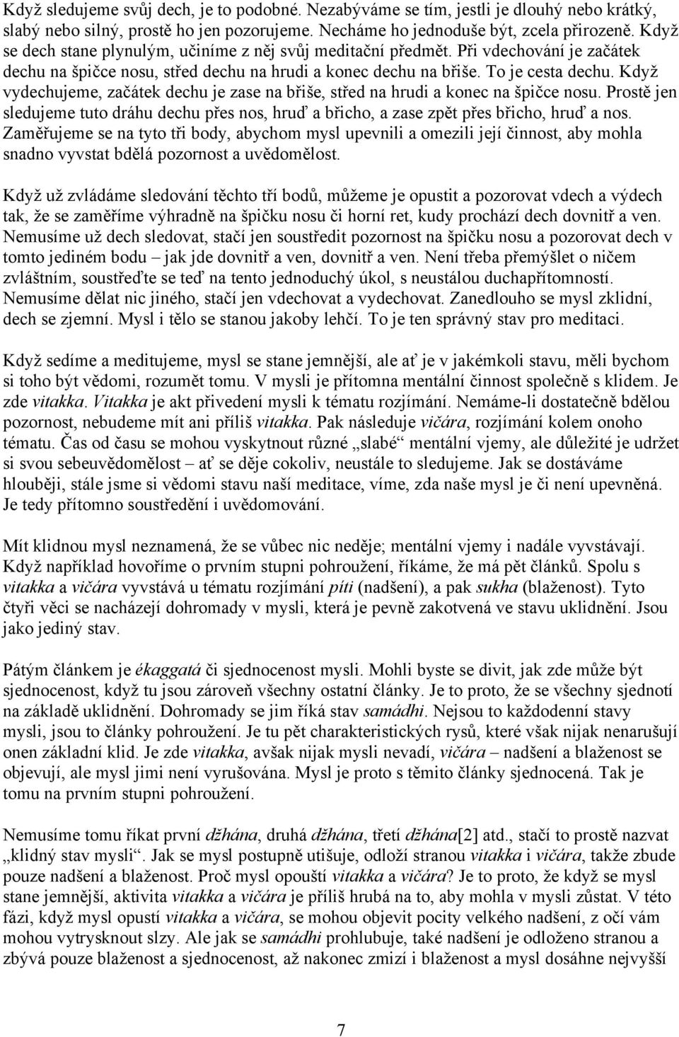 Když vydechujeme, začátek dechu je zase na břiše, střed na hrudi a konec na špičce nosu. Prostě jen sledujeme tuto dráhu dechu přes nos, hruď a břicho, a zase zpět přes břicho, hruď a nos.