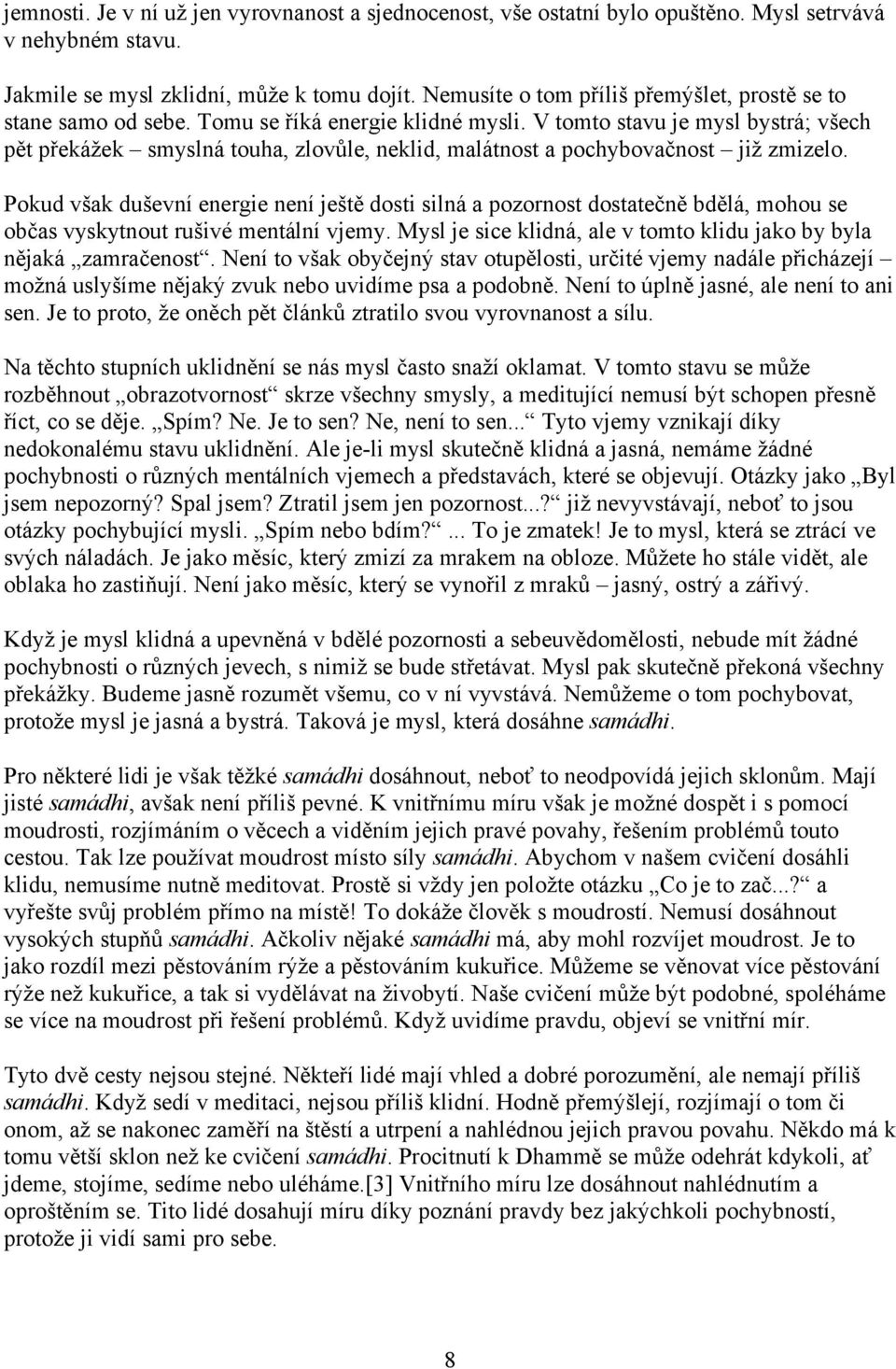 V tomto stavu je mysl bystrá; všech pět překážek smyslná touha, zlovůle, neklid, malátnost a pochybovačnost již zmizelo.