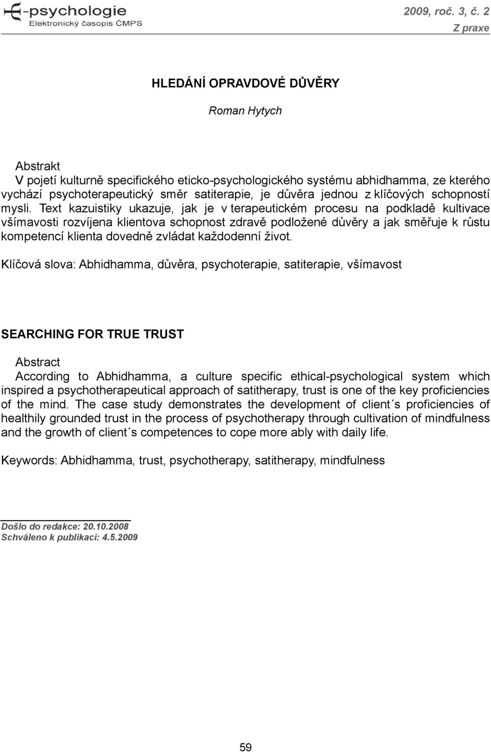 Text kazuistiky ukazuje, jak je v terapeutickém procesu na podkladě kultivace všímavosti rozvíjena klientova schopnost zdravě podložené důvěry a jak směřuje k růstu kompetencí klienta dovedně zvládat