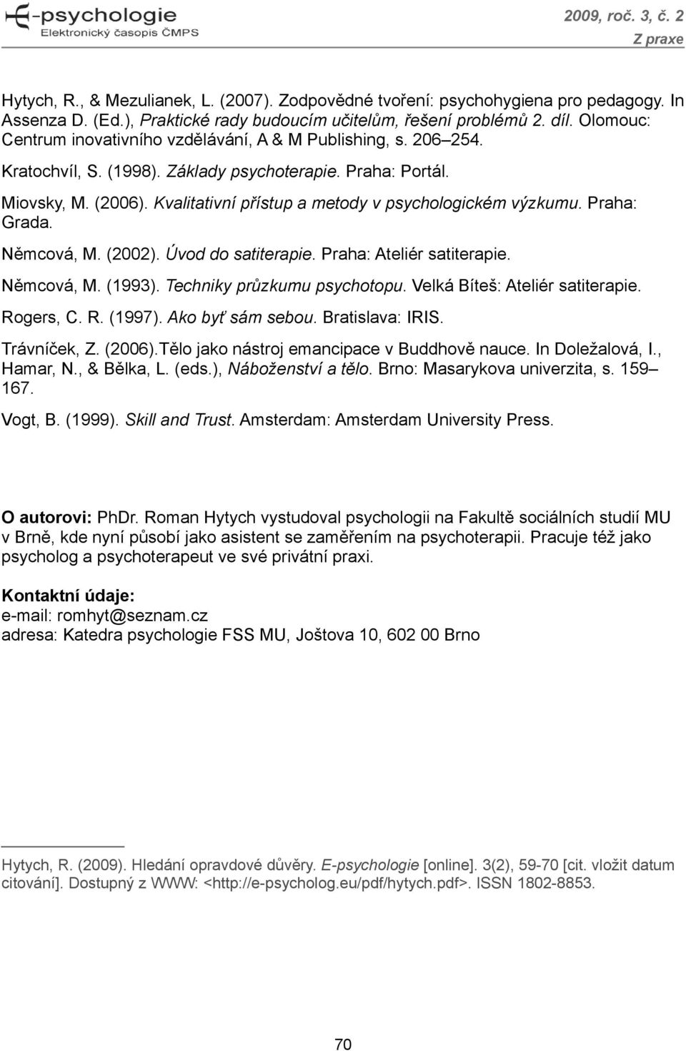 Kvalitativní přístup a metody v psychologickém výzkumu. Praha: Grada. Němcová, M. (2002). Úvod do satiterapie. Praha: Ateliér satiterapie. Němcová, M. (1993). Techniky průzkumu psychotopu.