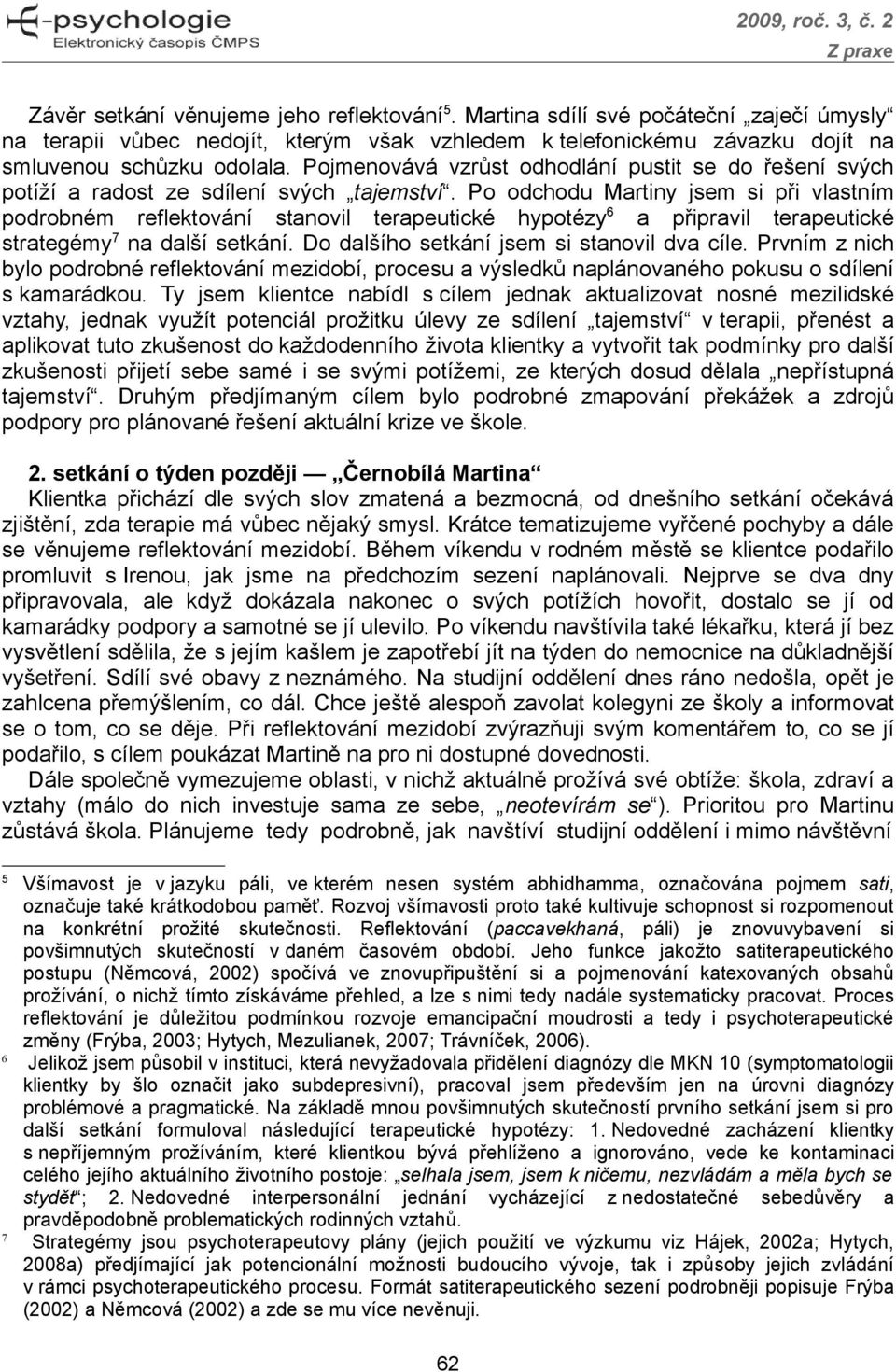 Po odchodu Martiny jsem si při vlastním podrobném reflektování stanovil terapeutické hypotézy 6 a připravil terapeutické strategémy 7 na další setkání. Do dalšího setkání jsem si stanovil dva cíle.