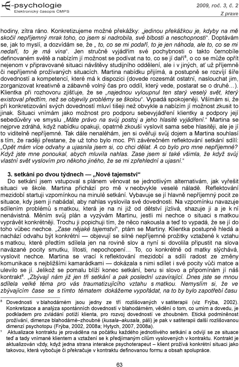 Jen stručně vyjádřím své pochybnosti o takto černobíle definovaném světě a nabízím jí možnost se podívat na to, co se jí daří 8, o co se může opřít nejenom v připravované situaci návštěvy studijního