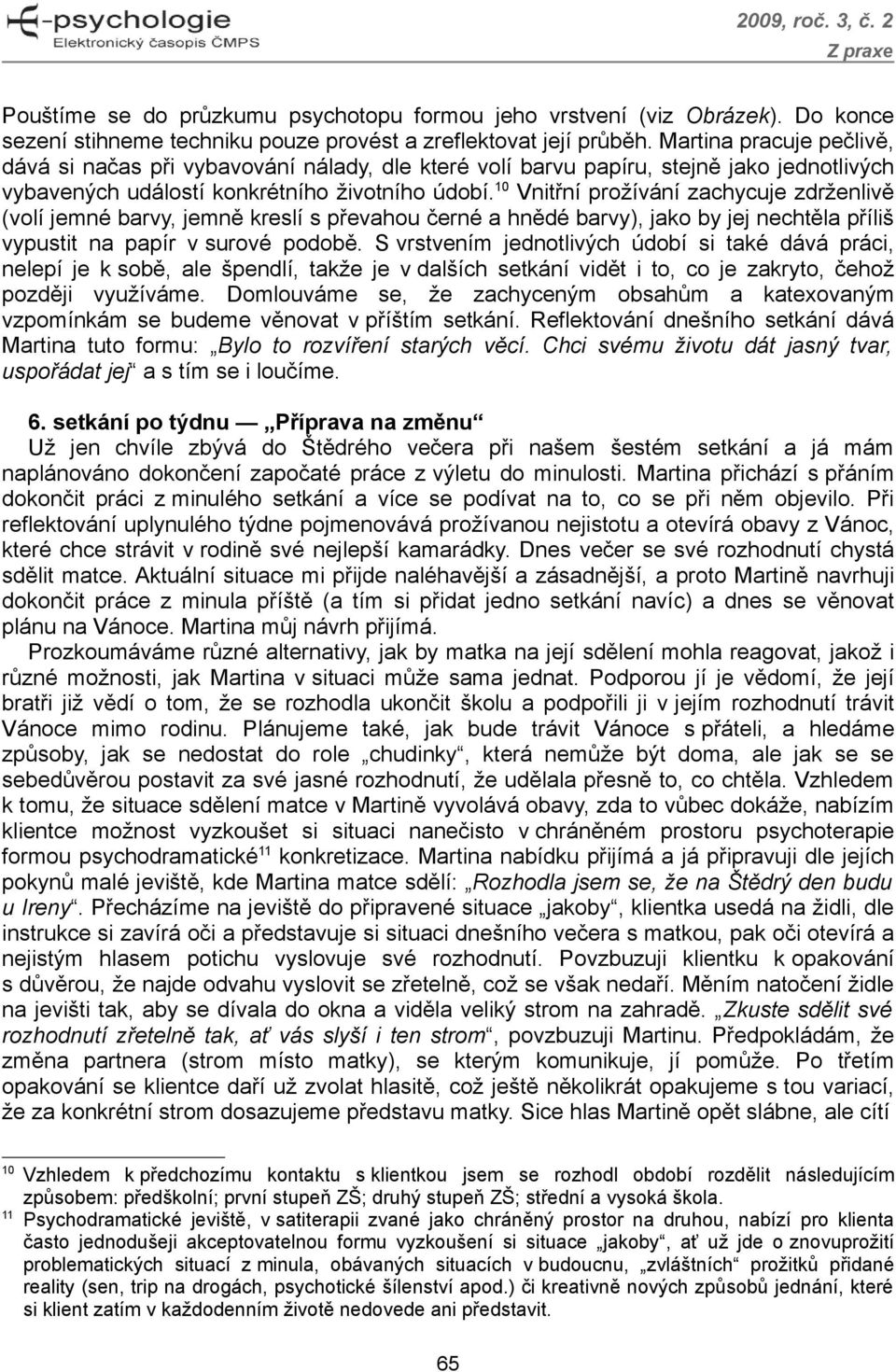 10 Vnitřní prožívání zachycuje zdrženlivě (volí jemné barvy, jemně kreslí s převahou černé a hnědé barvy), jako by jej nechtěla příliš vypustit na papír v surové podobě.