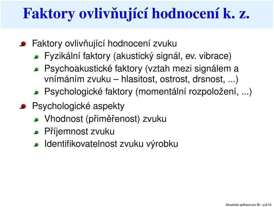 vibrace) Psychoakustické faktory (vztah mezi signálem a vnímáním zvuku hlasitost, ostrost, drsnost,.