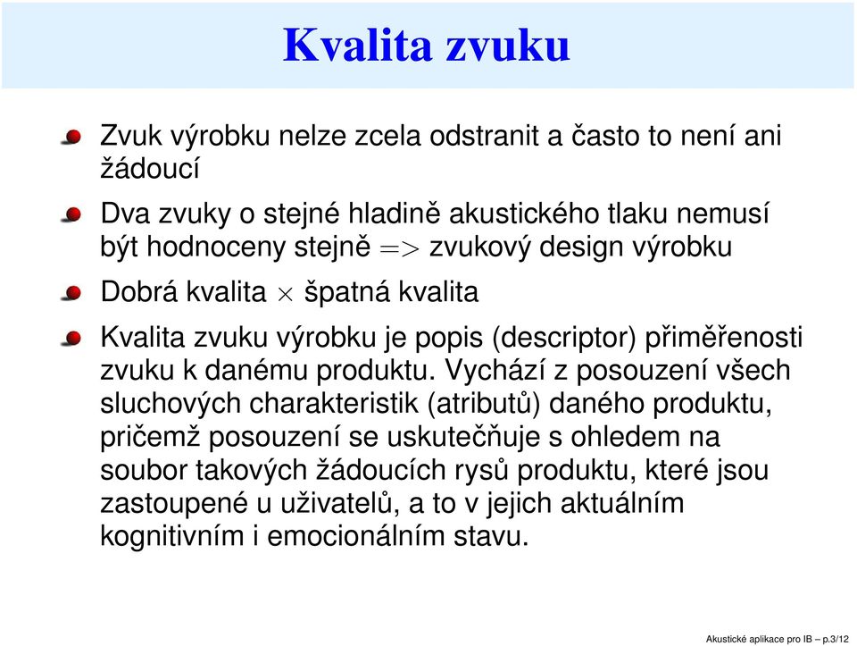 Vychází z posouzení všech sluchových charakteristik (atributů) daného produktu, pričemž posouzení se uskutečňuje s ohledem na soubor takových