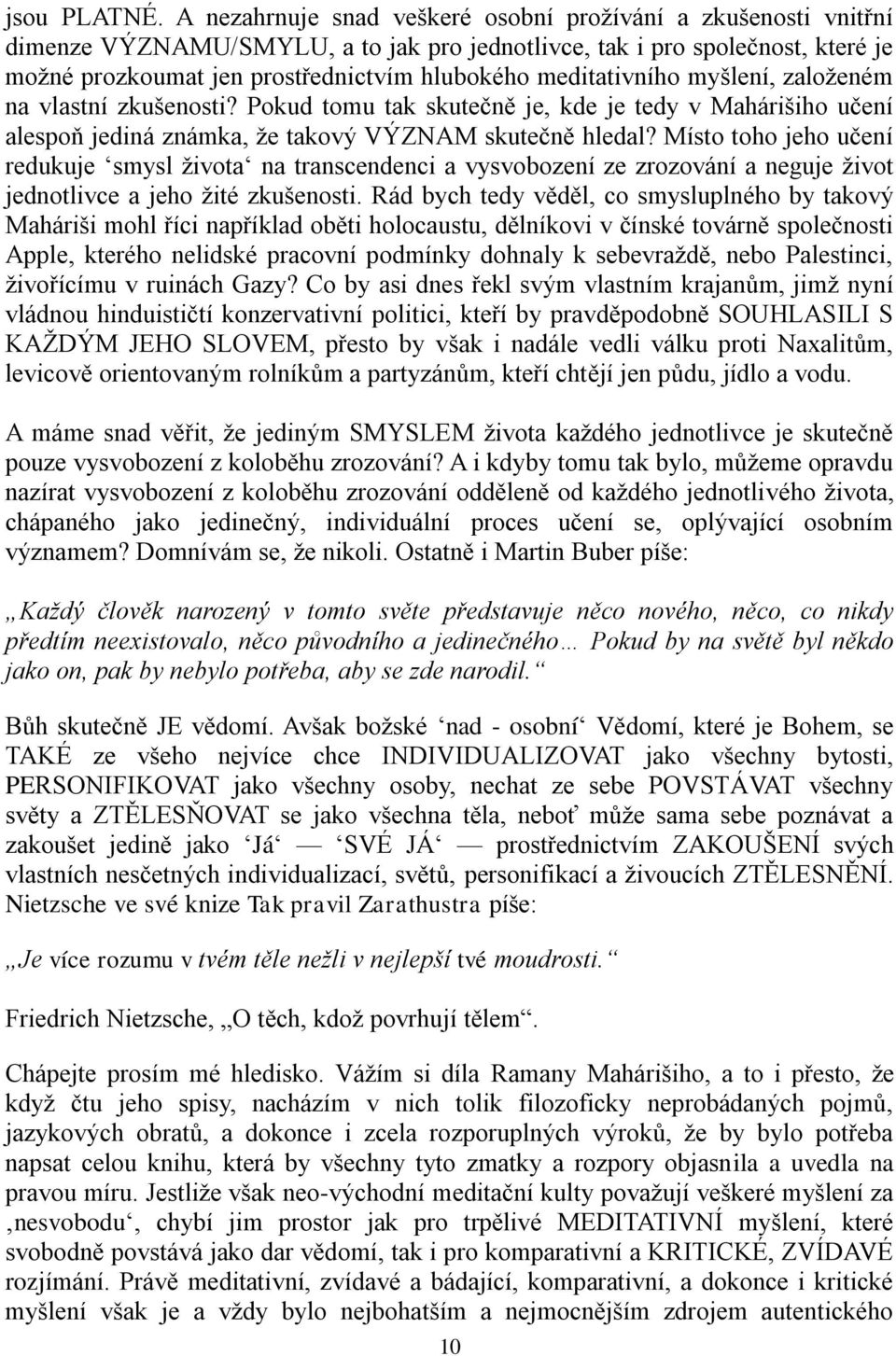 meditativního myšlení, založeném na vlastní zkušenosti? Pokud tomu tak skutečně je, kde je tedy v Mahárišiho učení alespoň jediná známka, že takový VÝZNAM skutečně hledal?