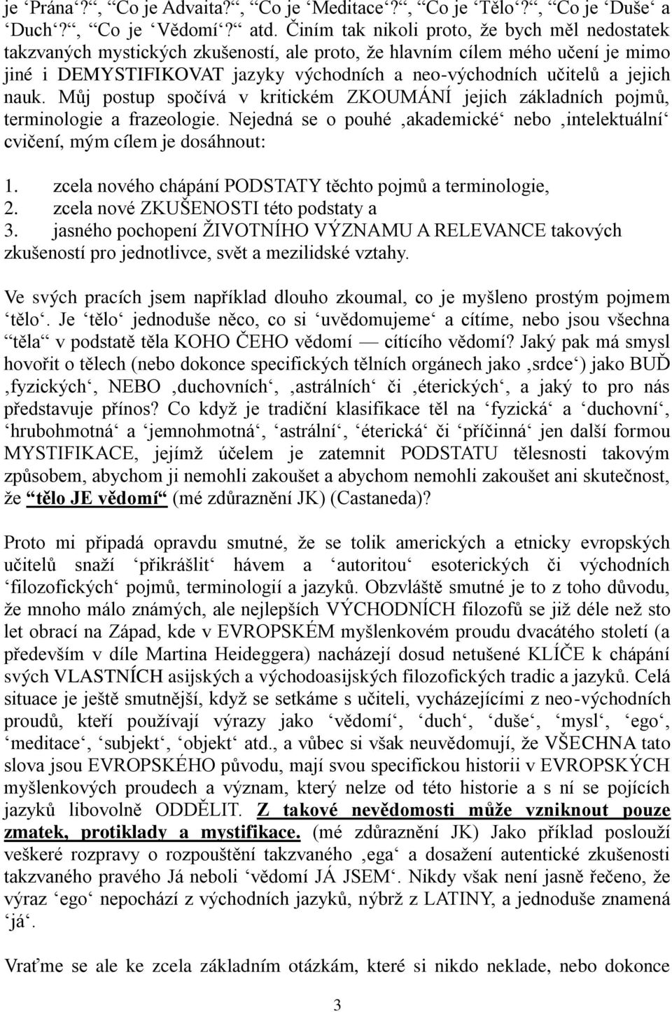 jejich nauk. Můj postup spočívá v kritickém ZKOUMÁNÍ jejich základních pojmů, terminologie a frazeologie. Nejedná se o pouhé akademické nebo intelektuální cvičení, mým cílem je dosáhnout: 1.