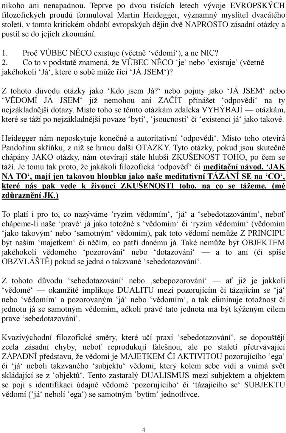 otázky a pustil se do jejich zkoumání. 1. Proč VŮBEC NĚCO existuje (včetně vědomí ), a ne NIC? 2.